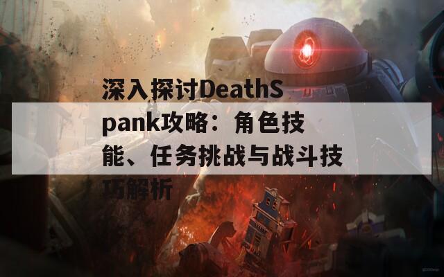 深入探讨DeathSpank攻略：角色技能、任务挑战与战斗技巧解析