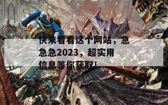 快来看看这个网站，急急急2023，超实用信息等你获取！