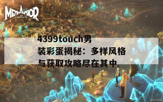 4399touch男装彩蛋揭秘：多样风格与获取攻略尽在其中