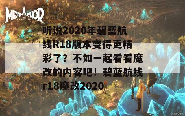 听说2020年碧蓝航线R18版本变得更精彩了？不如一起看看魔改的内容吧！碧蓝航线r18魔改2020