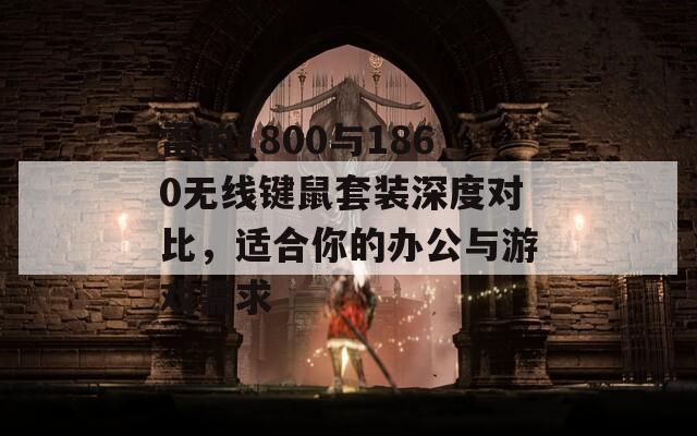 雷柏1800与1860无线键鼠套装深度对比，适合你的办公与游戏需求