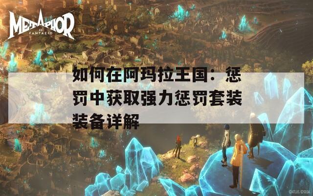 如何在阿玛拉王国：惩罚中获取强力惩罚套装装备详解