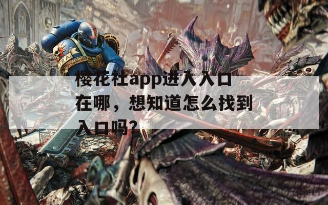 樱花社app进入入口在哪，想知道怎么找到入口吗？