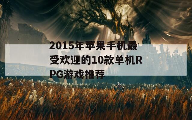 2015年苹果手机最受欢迎的10款单机RPG游戏推荐