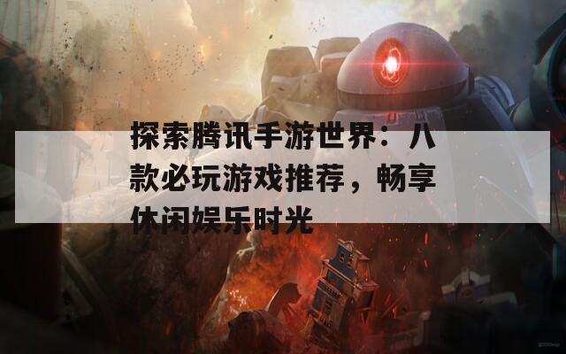 探索腾讯手游世界：八款必玩游戏推荐，畅享休闲娱乐时光