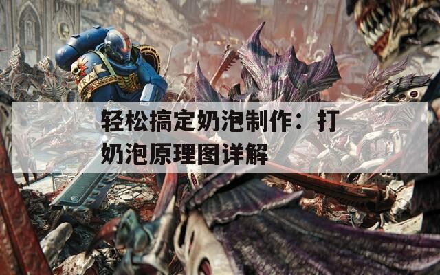 轻松搞定奶泡制作：打奶泡原理图详解