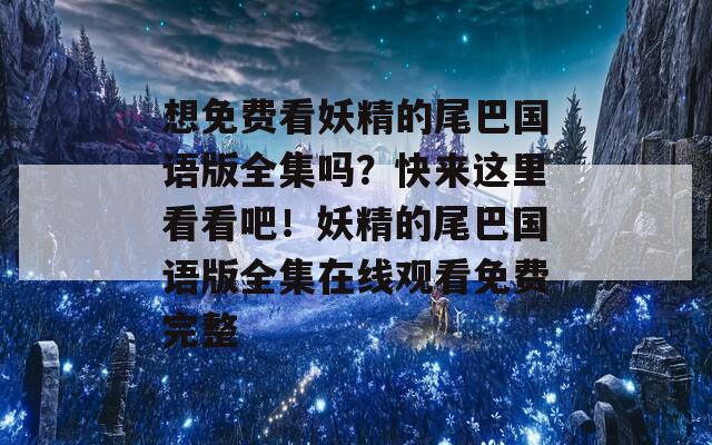 想免费看妖精的尾巴国语版全集吗？快来这里看看吧！妖精的尾巴国语版全集在线观看免费完整