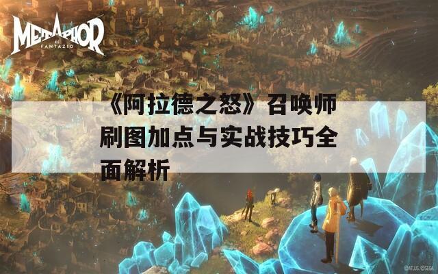 《阿拉德之怒》召唤师刷图加点与实战技巧全面解析