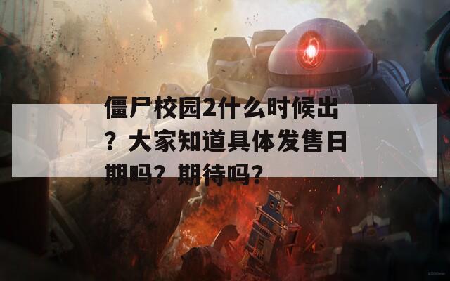 僵尸校园2什么时候出？大家知道具体发售日期吗？期待吗？