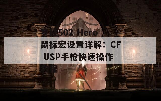 罗技502 Hero鼠标宏设置详解：CF USP手枪快速操作教程