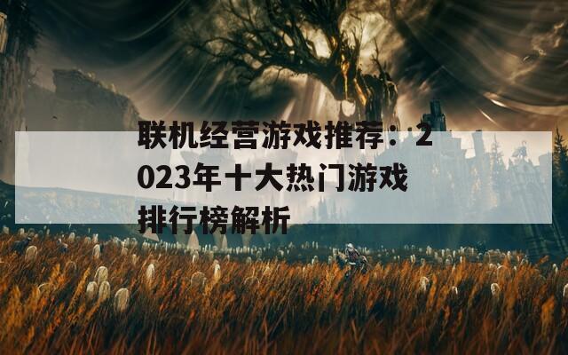 联机经营游戏推荐：2023年十大热门游戏排行榜解析