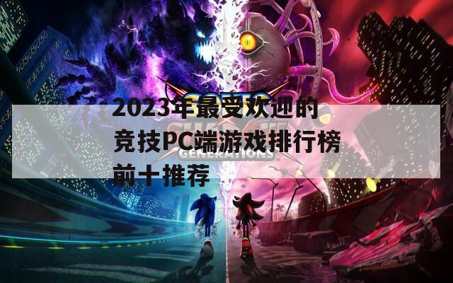 2023年最受欢迎的竞技PC端游戏排行榜前十推荐