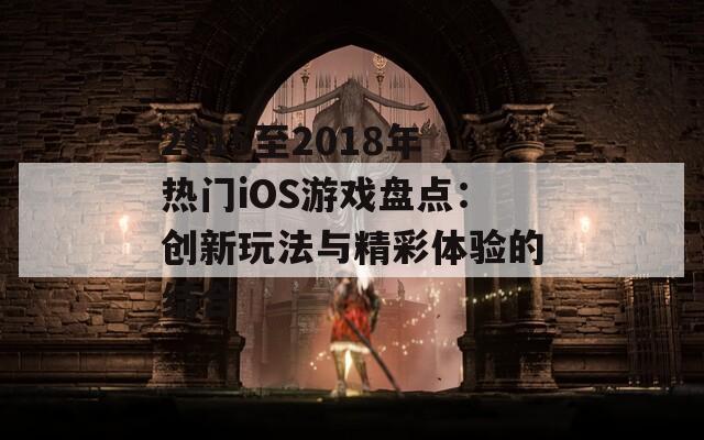 2015至2018年热门iOS游戏盘点：创新玩法与精彩体验的结合