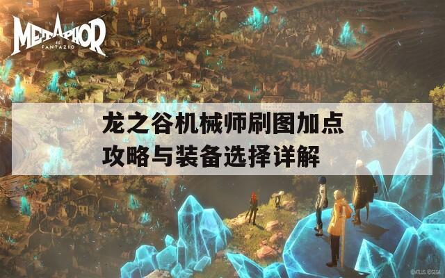 龙之谷机械师刷图加点攻略与装备选择详解