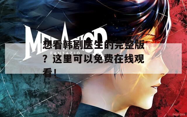 想看韩剧医生的完整版？这里可以免费在线观看！