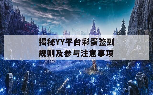 揭秘YY平台彩蛋签到规则及参与注意事项