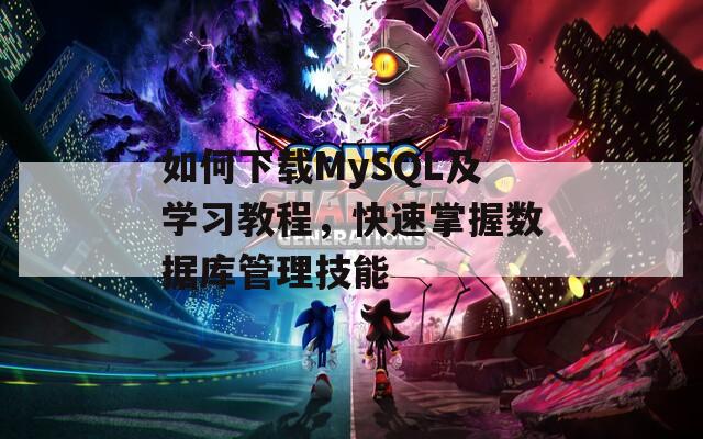 如何下载MySQL及学习教程，快速掌握数据库管理技能