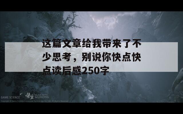 这篇文章给我带来了不少思考，别说你快点快点读后感250字