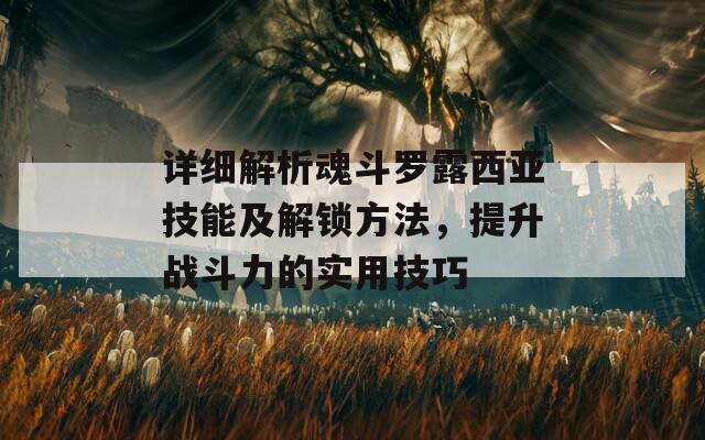 详细解析魂斗罗露西亚技能及解锁方法，提升战斗力的实用技巧