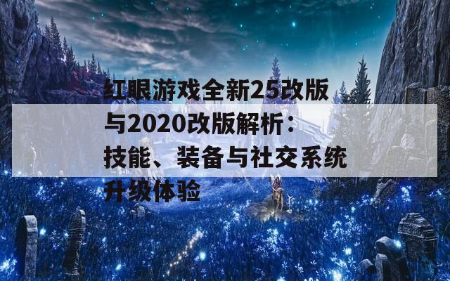 红眼游戏全新25改版与2020改版解析：技能、装备与社交系统升级体验