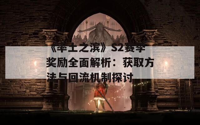 《率土之滨》S2赛季奖励全面解析：获取方法与回流机制探讨