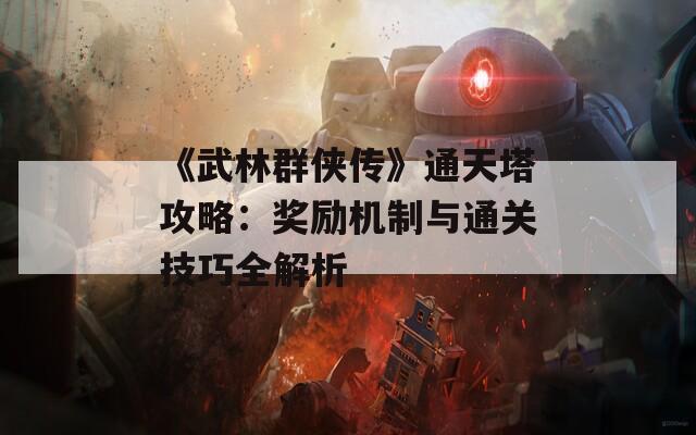 《武林群侠传》通天塔攻略：奖励机制与通关技巧全解析