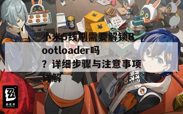 小米5线刷需要解锁Bootloader吗？详细步骤与注意事项详解