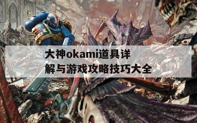 大神okami道具详解与游戏攻略技巧大全