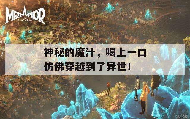 神秘的魔汁，喝上一口仿佛穿越到了异世！