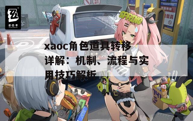 xaoc角色道具转移详解：机制、流程与实用技巧解析