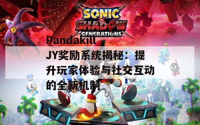 Pandakill JY奖励系统揭秘：提升玩家体验与社交互动的全新机制