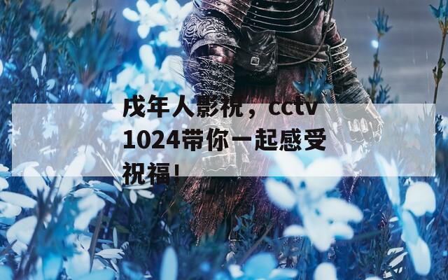 戌年人影祝，cctv1024带你一起感受祝福！