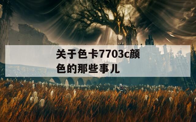 关于色卡7703c颜色的那些事儿