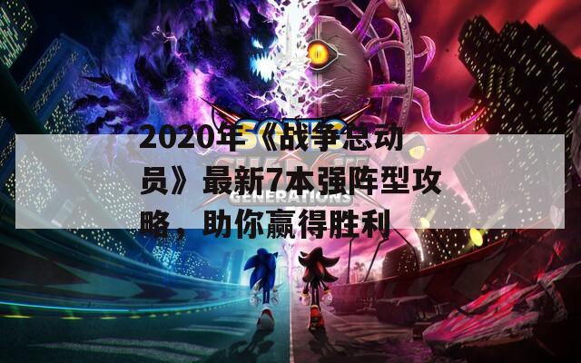 2020年《战争总动员》最新7本强阵型攻略，助你赢得胜利