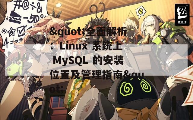 "全面解析：Linux 系统上 MySQL 的安装位置及管理指南"