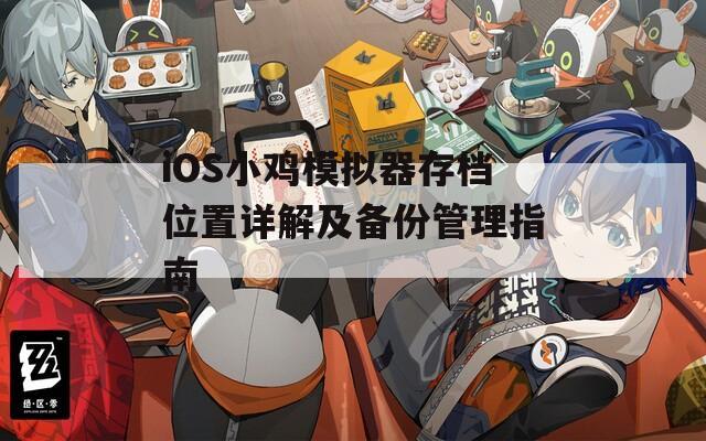 iOS小鸡模拟器存档位置详解及备份管理指南