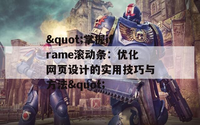 "掌握iframe滚动条：优化网页设计的实用技巧与方法"