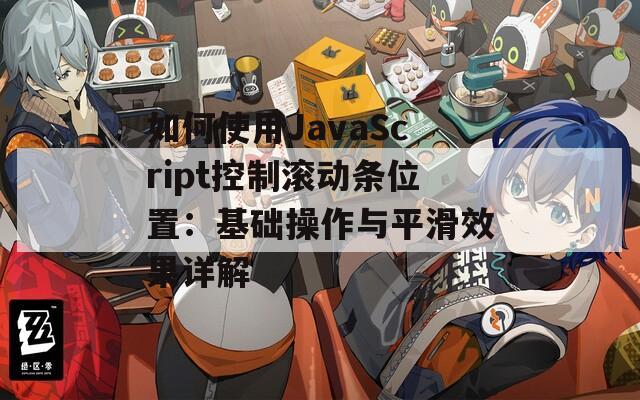 如何使用JavaScript控制滚动条位置：基础操作与平滑效果详解