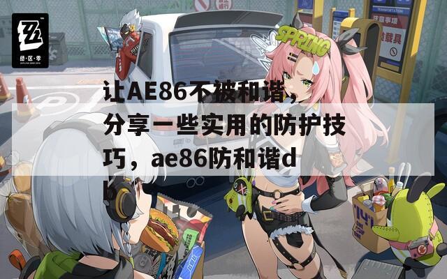 让AE86不被和谐，分享一些实用的防护技巧，ae86防和谐db