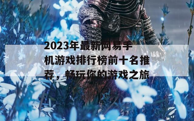 2023年最新网易手机游戏排行榜前十名推荐，畅玩你的游戏之旅