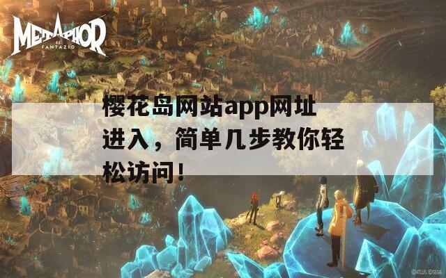 樱花岛网站app网址进入，简单几步教你轻松访问！