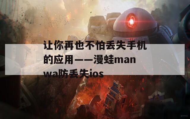 让你再也不怕丢失手机的应用——漫蛙manwa防丢失ios