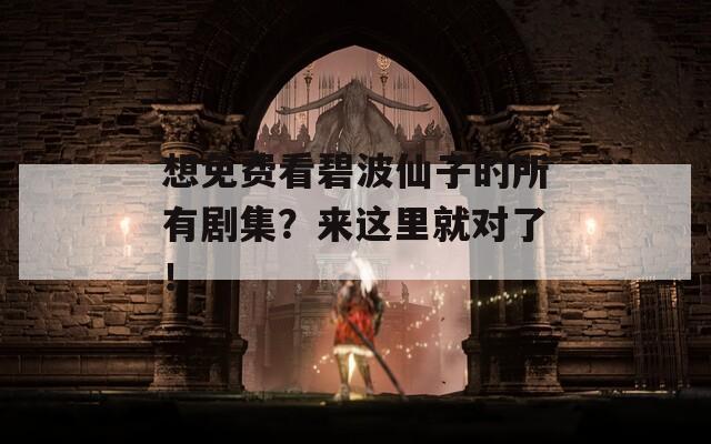 想免费看碧波仙子的所有剧集？来这里就对了！