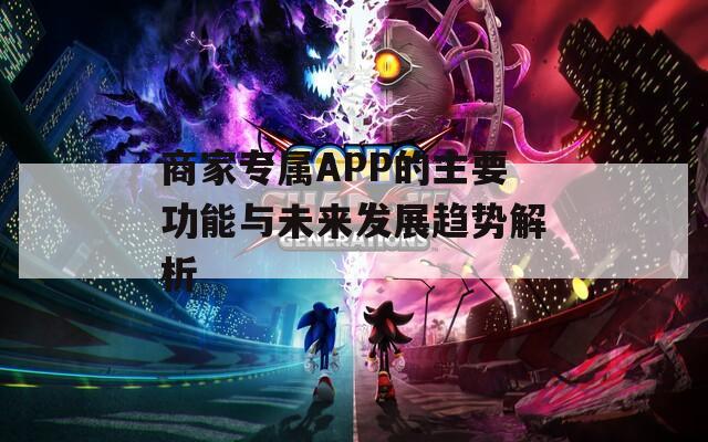 商家专属APP的主要功能与未来发展趋势解析