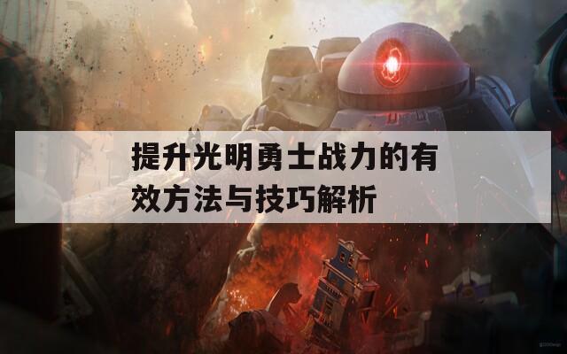 提升光明勇士战力的有效方法与技巧解析