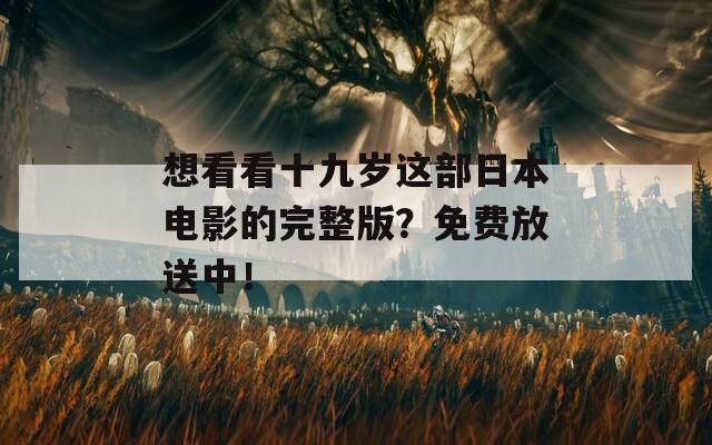 想看看十九岁这部日本电影的完整版？免费放送中！