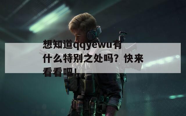 想知道qqyewu有什么特别之处吗？快来看看吧！