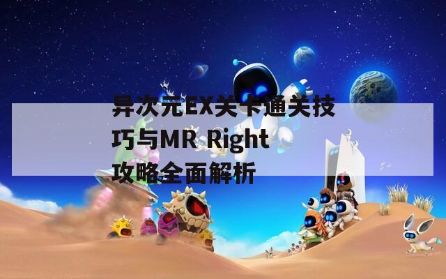 异次元EX关卡通关技巧与MR Right攻略全面解析