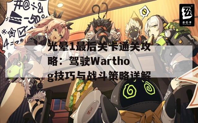 光晕1最后关卡通关攻略：驾驶Warthog技巧与战斗策略详解