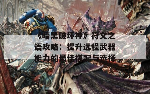 《暗黑破坏神》符文之语攻略：提升远程武器能力的最佳搭配与选择